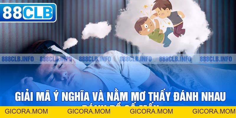 Nằm Mơ Thấy Đánh Nhau Đánh Đề Số Mấy - Giải Đáp Chi Tiết - GICORA.MOM
