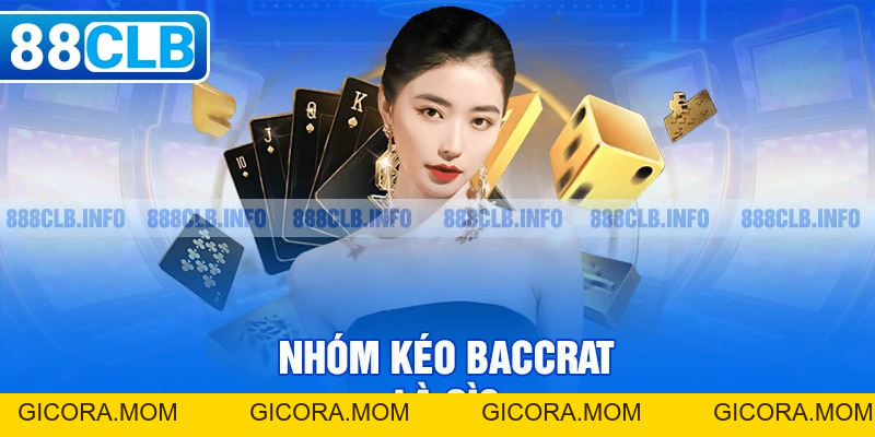 Nhóm Kéo Baccarat Là Gì? Lợi Ích Khi Tham Gia Nhóm Kéo Baccarat - GICORA.MOM