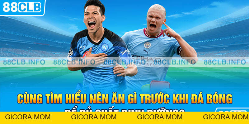 Ăn Gì Trước Khi Đá Bóng Để Có Đủ Chất Dinh Dưỡng?   - GICORA.MOM