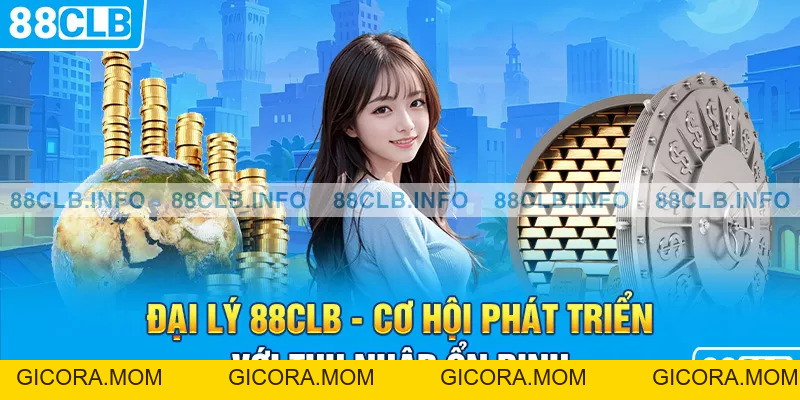 Đại Lý 88CLB - Cơ Hội Phát Triển Với Thu Nhập Ổn Định - GICORA.MOM