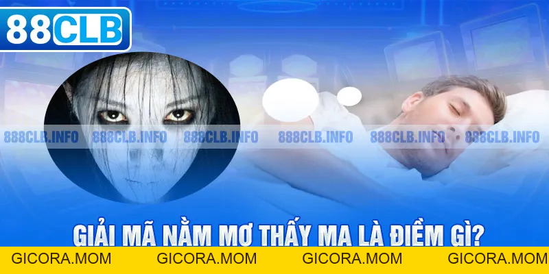 Nằm Mơ Thấy Ma Là Điềm Gì? Giải Mã Bí Ẩn Con Số Chính Xác - GICORA.MOM