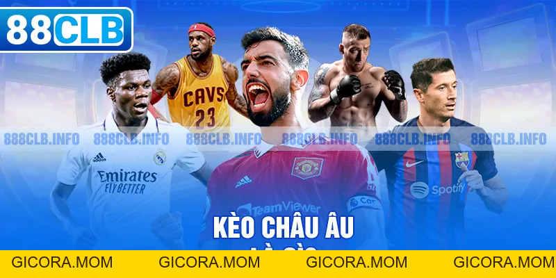Kèo Châu Âu Là Gì? Cách Chơi Chi Tiết Từ A-Z - GICORA.MOM