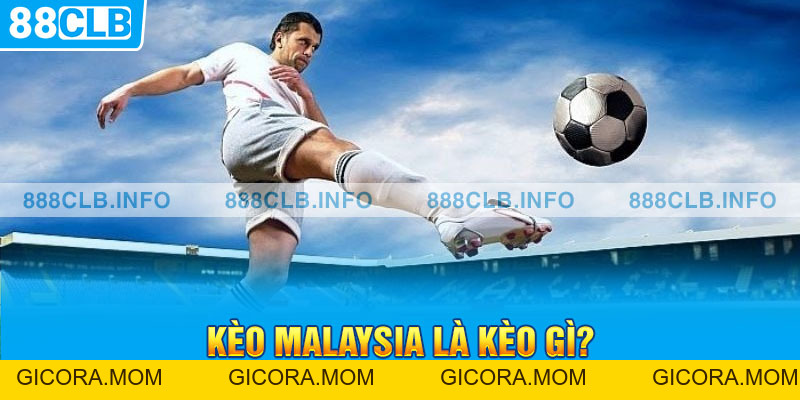 Kèo Malaysia Là Kèo Gì? Tìm Hiểu Ngay Sự Thật Đằng Sau - GICORA.MOM