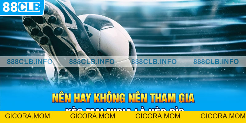 Kèo Malaysia Là Kèo Gì? Tìm Hiểu Ngay Sự Thật Đằng Sau - GICORA.MOM