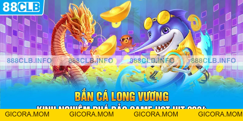 Bắn Cá Long Vương | Kinh Nghiệm Phá Đảo Game Hot Hit 2026 - GICORA.MOM