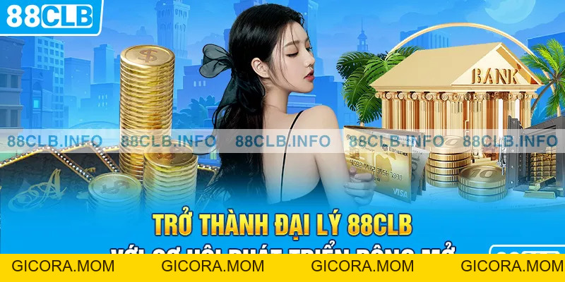 Đại Lý 88CLB - Cơ Hội Phát Triển Với Thu Nhập Ổn Định - GICORA.MOM