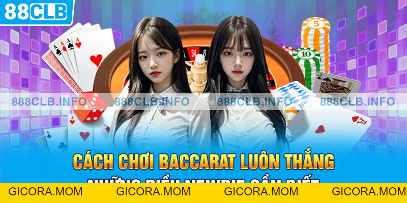 Cách Chơi Baccarat Luôn Thắng - Bí Quyết Giành Lợi Thế Hay - GICORA.MOM