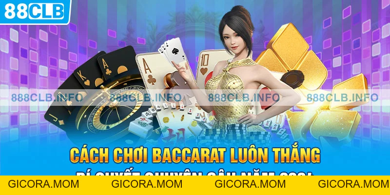 Cách Chơi Baccarat Luôn Thắng - Bí Quyết Giành Lợi Thế Hay - GICORA.MOM