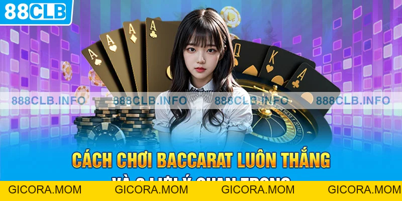 Cách Chơi Baccarat Luôn Thắng - Bí Quyết Giành Lợi Thế Hay - GICORA.MOM