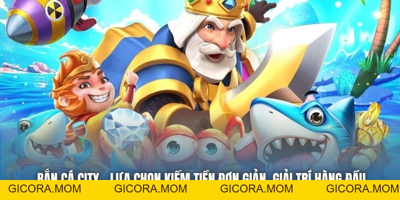 Bắn Cá City - Lựa Chọn Kiếm Tiền Đơn Giản, Giải Trí Hàng Đầu - GICORA.MOM