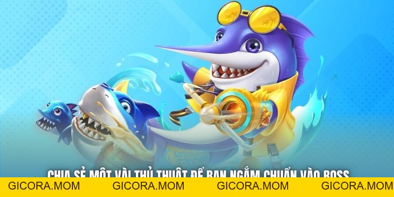 Cách Bắn Cá Trúng Boss Siêu Chuẩn Từ Các Ngư Thủ Điêu Luyện - GICORA.MOM