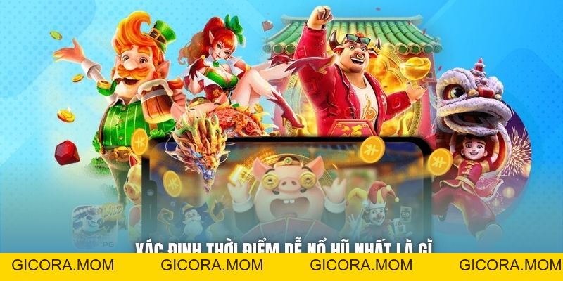Thời Điểm Dễ Nổ Hũ Nhất - Các Yếu Tố Quan Trọng Ảnh Hưởng - GICORA.MOM