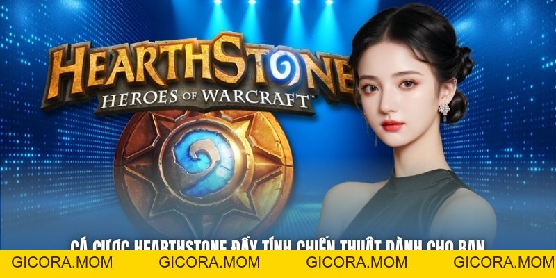 Cá Cược Hearthstone Đầy Tính Chiến Thuật Dành Cho Bạn - GICORA.MOM