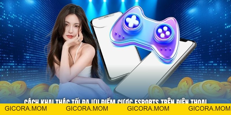 Ưu Điểm Cược ESports Trên Điện Thoại Bạn Cần Phải Biết - GICORA.MOM