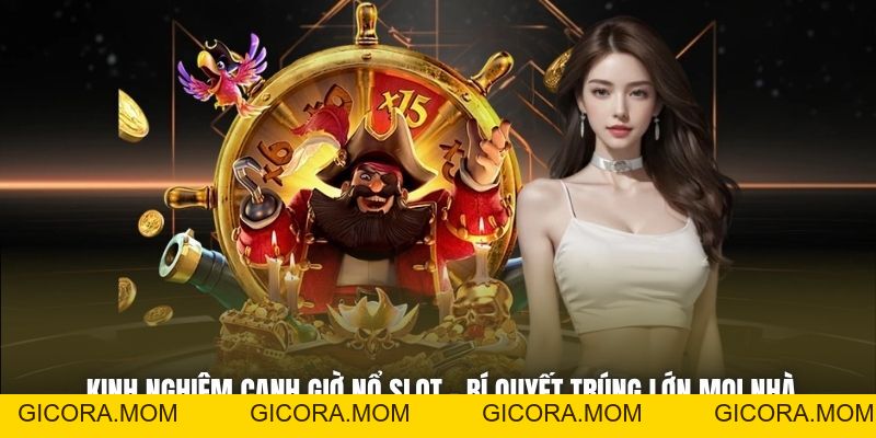Kinh Nghiệm Canh Giờ Nổ Slot - Bí Quyết Trúng Lớn Mọi Nhà - GICORA.MOM