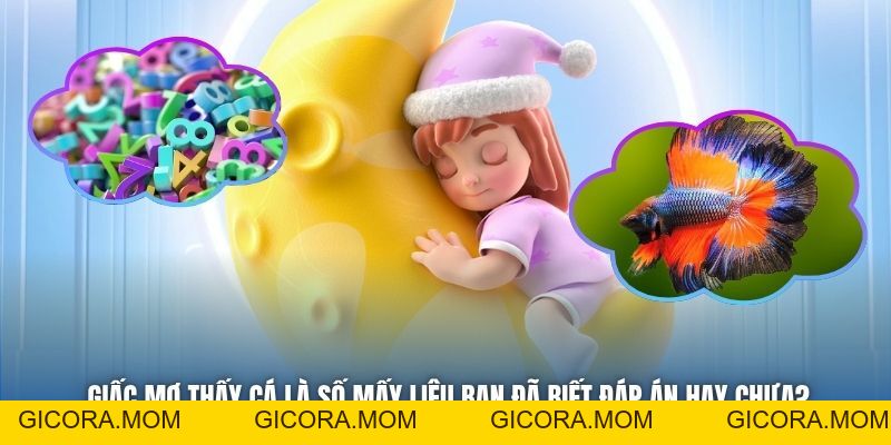 Giấc Mơ Thấy Cá Là Số Mấy Liệu Bạn Đã Biết Đáp Án Hay Chưa? - GICORA.MOM