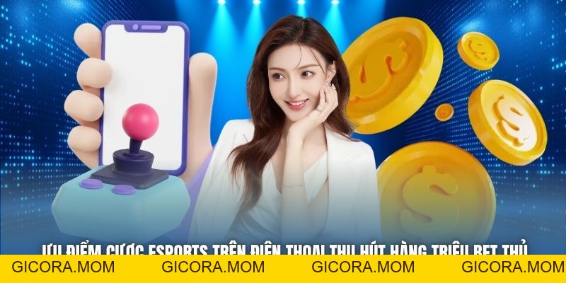 Ưu Điểm Cược ESports Trên Điện Thoại Bạn Cần Phải Biết - GICORA.MOM