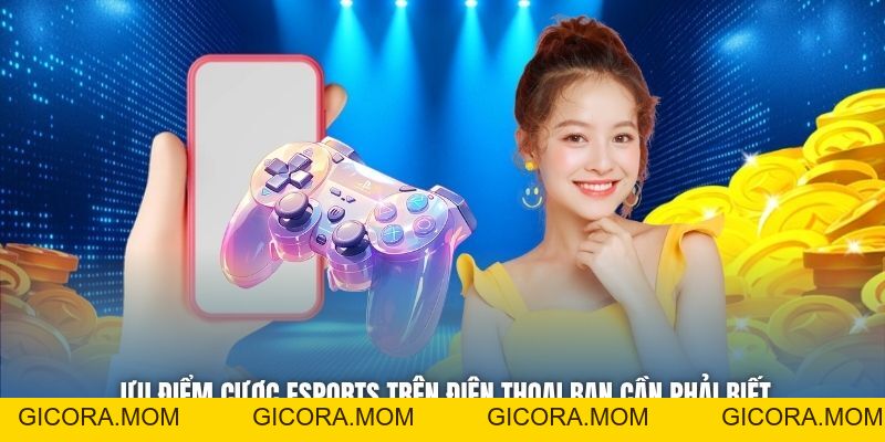 Ưu Điểm Cược ESports Trên Điện Thoại Bạn Cần Phải Biết - GICORA.MOM
