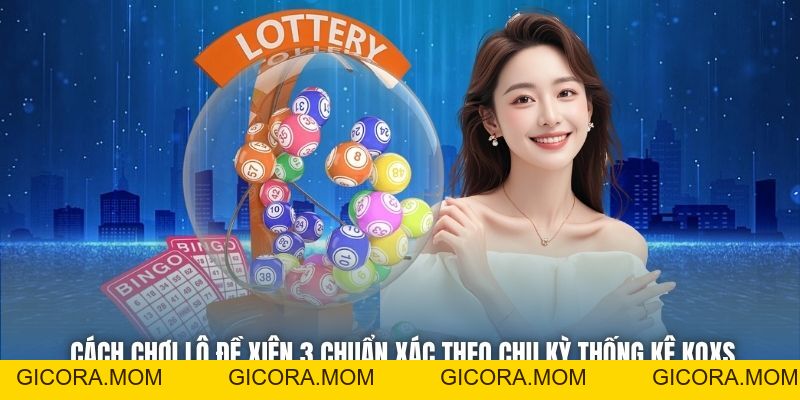 Cách Chơi Lô Đề Xiên 3 Chuẩn Xác Để Thắng Lớn Mỗi Ngày - GICORA.MOM