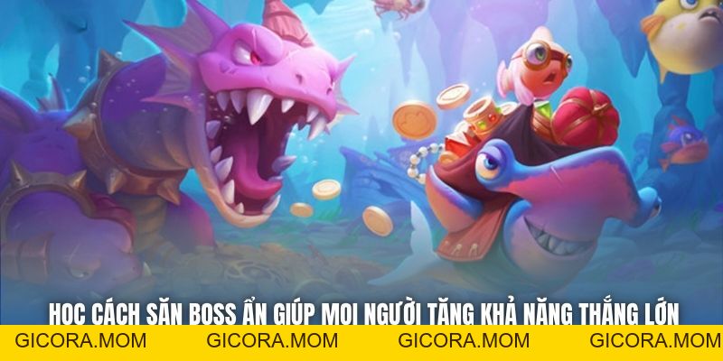 Cách Săn Boss Ẩn Hiệu Quả Để Hốt Thưởng Lớn Cho Bet Thủ - GICORA.MOM