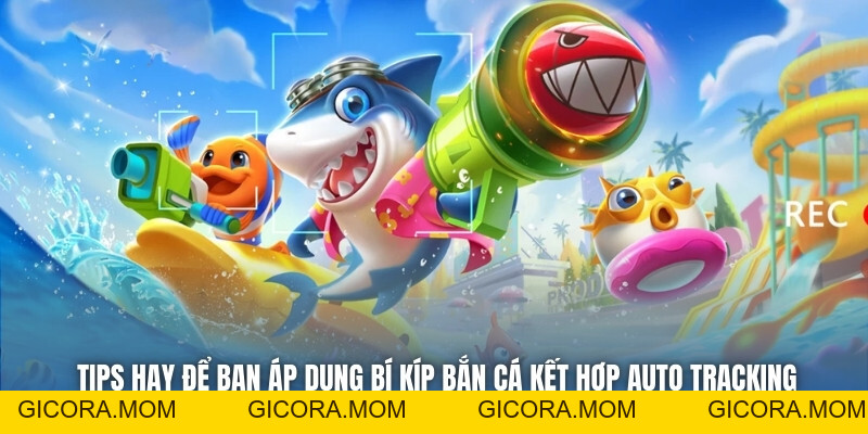 Bắn Cá Kết Hợp Auto Tracking - Chiến Thuật Tối Ưu Cho Cao Thủ - GICORA.MOM