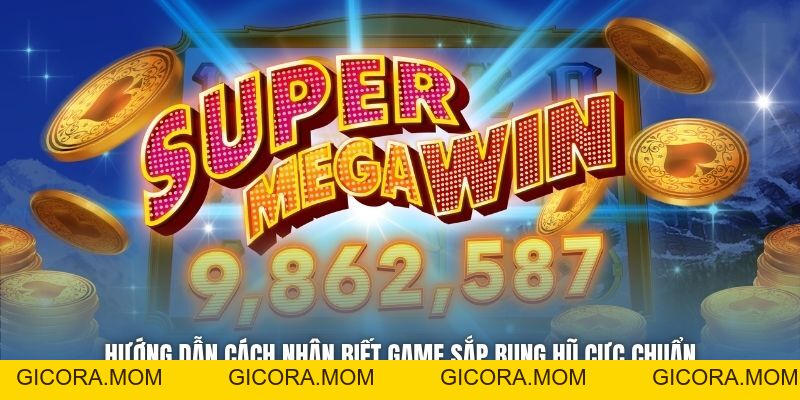 Hướng Dẫn Cách Nhận Biết Game Sắp Bung Hũ Cực Chuẩn - GICORA.MOM