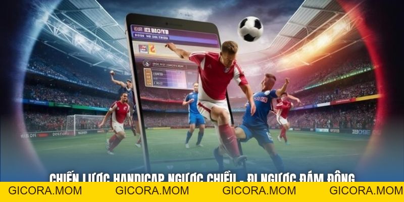 Chiến Lược Handicap Ngược Chiều - Đi Ngược Đám Đông - GICORA.MOM