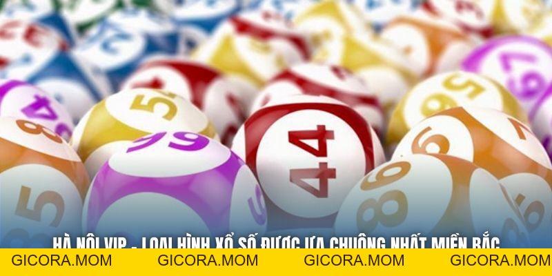 Hà Nội VIP - Loại Hình Xổ Số Được Ưa Chuộng Nhất Miền Bắc - GICORA.MOM