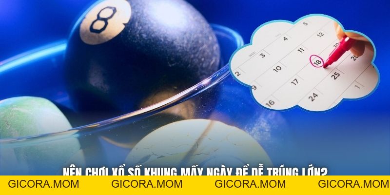 Nên Chơi Xổ Số Khung Mấy Ngày Để Dễ Trúng Lớn? - GICORA.MOM