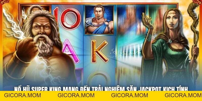 Nổ Hũ Super King - Huyền Thoại Nhà Vua Đã Quay Trở Về - GICORA.MOM