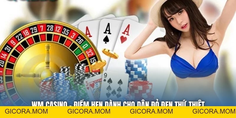WM Casino - Giới Thiệu Sòng Bạc Đẳng Cấp Chuẩn Chất Quốc Tế - GICORA.MOM