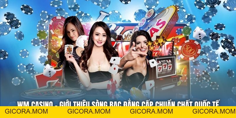 WM Casino - Giới Thiệu Sòng Bạc Đẳng Cấp Chuẩn Chất Quốc Tế - GICORA.MOM