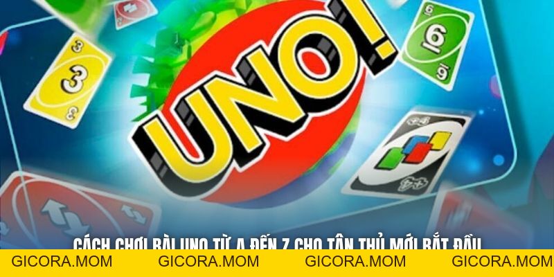 Cách Chơi Bài Uno Từ A Đến Z Cho Tân Thủ Mới Bắt Đầu - GICORA.MOM