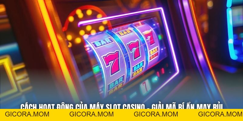 Cách Hoạt Động Của Máy Slot Casino - Giải Mã Bí Ẩn May Rủi - GICORA.MOM