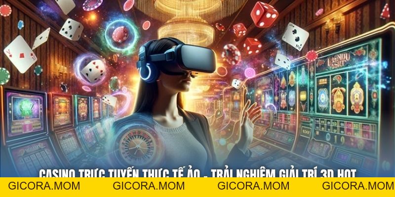 Casino Trực Tuyến Thực Tế Ảo - Trải Nghiệm Giải Trí 3D Hot - GICORA.MOM
