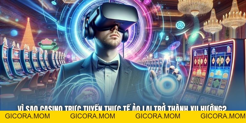 Casino Trực Tuyến Thực Tế Ảo - Trải Nghiệm Giải Trí 3D Hot - GICORA.MOM