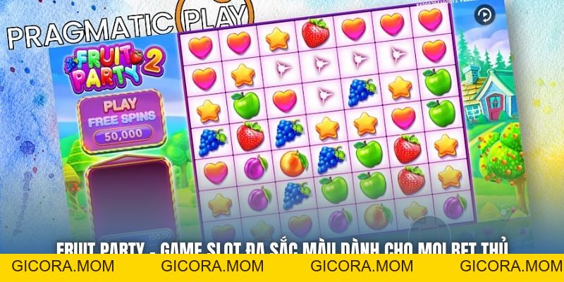 Fruit Party - Game Slot Đa Sắc Màu Dành Cho Mọi Bet Thủ - GICORA.MOM