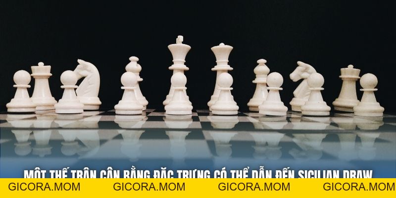 Sicilian Draw - Nghệ Thuật Cứu Vãn Ván Cờ Từ Thế Bất Lợi - GICORA.MOM