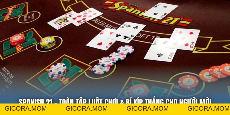 Spanish 21 - Toàn Tập Luật Chơi & Bí Kíp Thắng Cho Người Mới - GICORA.MOM