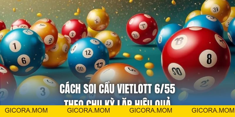 Cách Soi Cầu Vietlott 6/55 - Bí Quyết Tăng Cơ Hội Trúng Lớn - GICORA.MOM