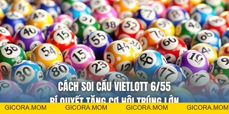 Cách Soi Cầu Vietlott 6/55 - Bí Quyết Tăng Cơ Hội Trúng Lớn - GICORA.MOM