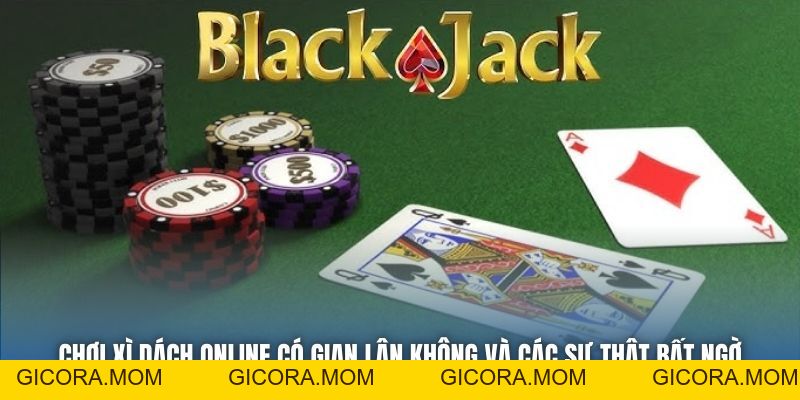 Chơi Xì Dách Online Có Gian Lận Không Và Các Sự Thật Bất Ngờ - GICORA.MOM