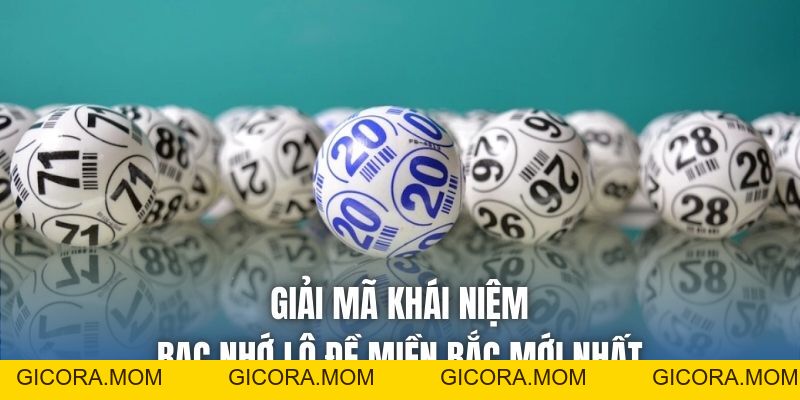 Cập Nhật Bạc Nhớ Lô Đề Miền Bắc Mới Nhất Giúp Bet Thủ Về Bờ - GICORA.MOM