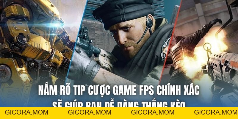 Tip Cược Game FPS Chính Xác Dành Cho Những Dân Chơi - GICORA.MOM