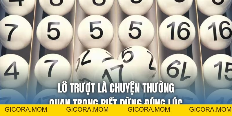 Lô Trượt Là Chuyện Thường, Quan Trọng Biết Dừng Đúng Lúc - GICORA.MOM
