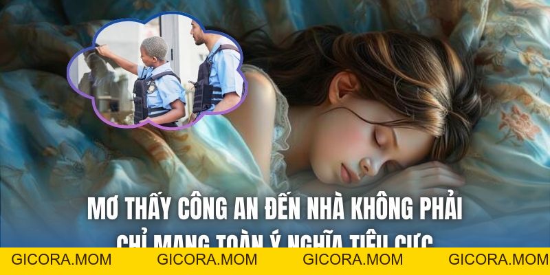 Mơ Thấy Công An Đến Nhà Là Điềm Lành Hay Xấu? - GICORA.MOM