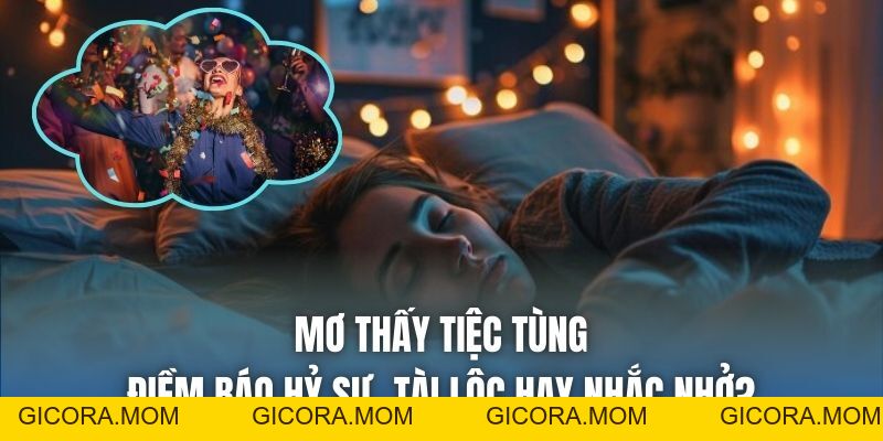 Mơ Thấy Tiệc Tùng | Điềm Báo Hỷ Sự, Tài Lộc Hay Nhắc Nhở? - GICORA.MOM