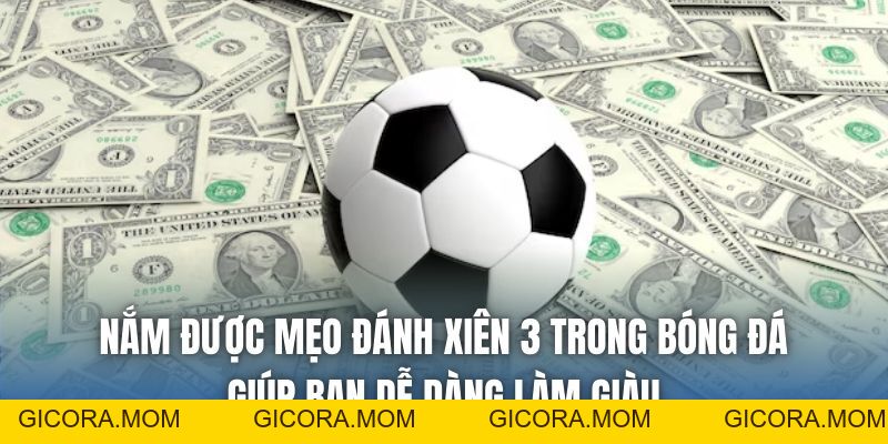 Mẹo Đánh Xiên 3 Trong Bóng Đá Không Phải Ai Cũng Biết - GICORA.MOM