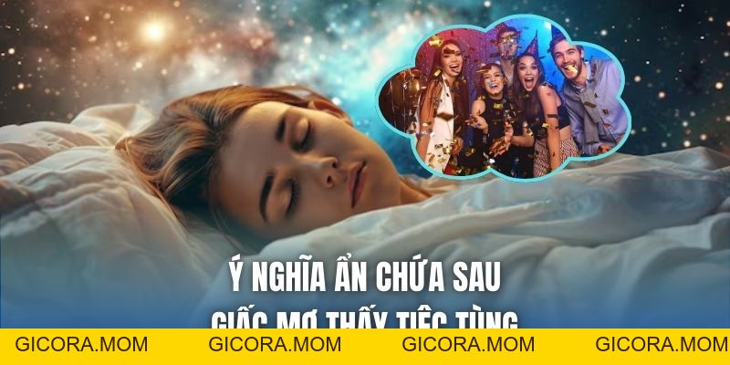 Mơ Thấy Tiệc Tùng | Điềm Báo Hỷ Sự, Tài Lộc Hay Nhắc Nhở? - GICORA.MOM