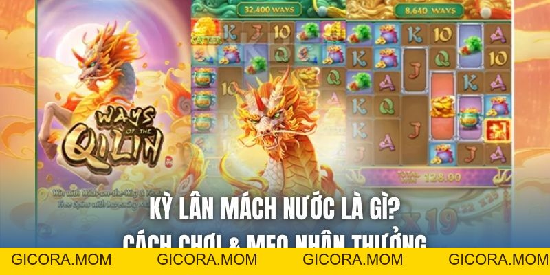 Kỳ Lân Mách Nước Là Gì? Cách Chơi & Mẹo Nhận Thưởng - GICORA.MOM